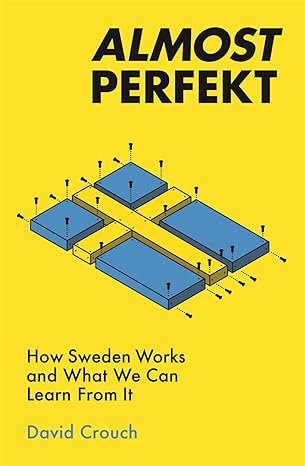 almost perfekt how sweden works and what we can learn from it none edition david crouch 1788701569,