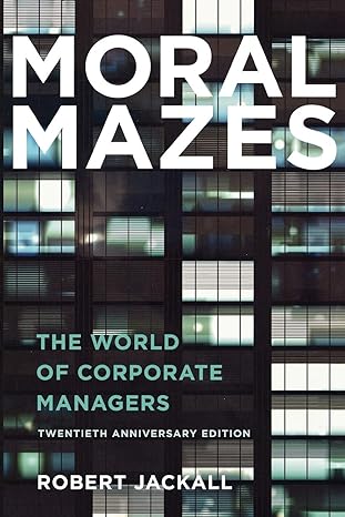 moral mazes the world of corporate managers 1st edition robert jackall 0199729883, 978-0199729883