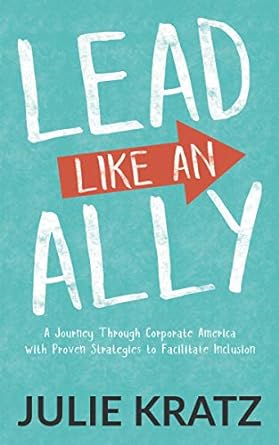 lead like an ally a journey through corporate america with proven strategies to facilitate inclusion 1st