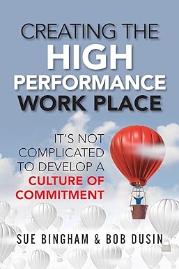 creating the high performance work place it s not complicated to develop a culture of commitment 1st edition