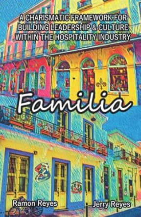 familia a charismatic framework for building leadership and culture within the hospitality industry 1st
