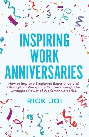 Inspiring Work Anniversaries How To Improve Employee Experience And Strengthen Workplace Culture Through The Untapped Power Of Work Anniversaries