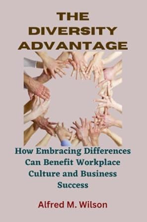 the diversity advantage how embracing differences can benefit workplace culture and business success 1st