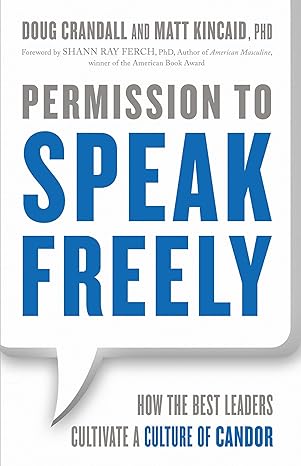 permission to speak freely how the best leaders cultivate a culture of candor 1st edition doug crandall ,matt
