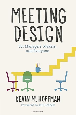 meeting design for managers makers and everyone 1st edition kevin m. hoffman ,matt sutter ,jeff gothelf