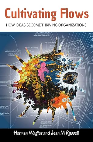 cultivating flows how ideas become thriving organizations 1st edition herman wagter ,jean m. russell