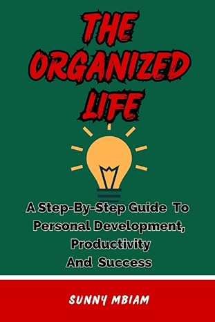 the organized life a step by step guide to personal development productivity and success 1st edition sunny