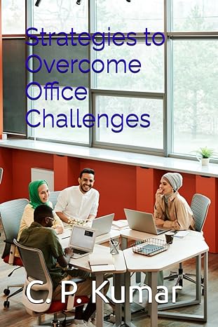 strategies to overcome office challenges 1st edition mr. c. p. kumar 979-8864633212