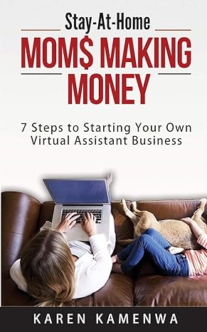 stay at home mom$ making money 7 steps to starting your own virtual assistant business 1st edition karen