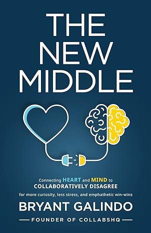 the new middle connecting heart and mind to collaboratively disagree 1st edition bryant galindo 979-8885040570