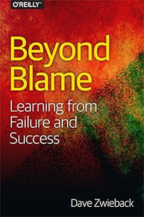 beyond blame learning from failure and success 1st edition dave zwieback 1491906413, 978-1491906415