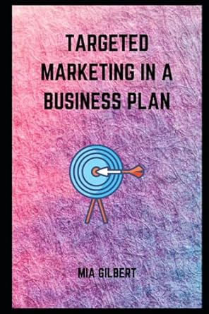 targeted marketing in business plan 1st edition mia gilbert 979-8456960207