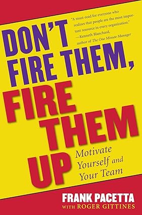 don t fire them fire them up motivate yourself and your team 1st edition frank pacetta 0684800500,