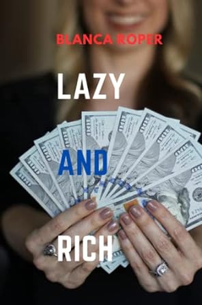 lazy and rich the idler s guide to getting rich a refreshingly lazy approach to wealth creation 1st edition