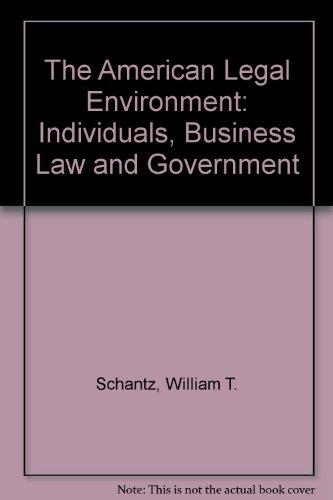 the american legal environment individuals business law and government 1st edition william t schantz , janice
