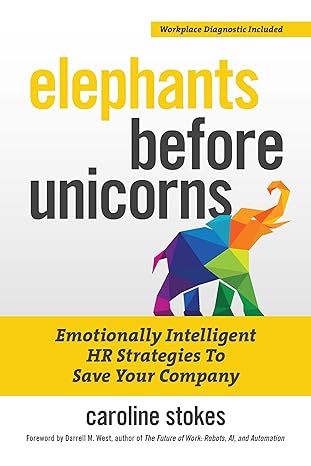 elephants before unicorns emotionally intelligent hr strategies to save your company 1st edition caroline