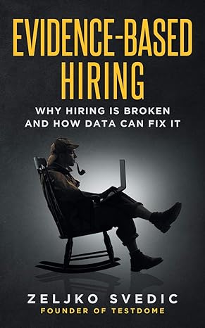 evidence based hiring why hiring is broken and how data can fix it 1st edition zeljko svedic 1717857809,