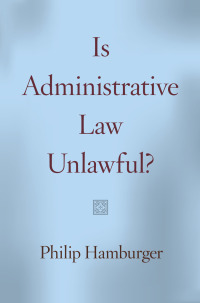 is administrative law unlawful 1st edition philip hamburger 022632463x, 9780226324630