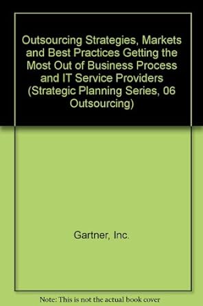 outsourcing strategies markets and best practices getting the most out of business process and it service