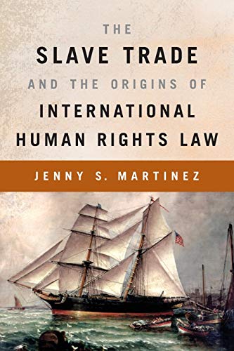 the slave trade and the origins of international human rights law 1st edition jenny s martinez 0199368996,
