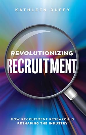 revolutionizing recruitment how recruitment research is reshaping the industry 1st edition kathleen duffy