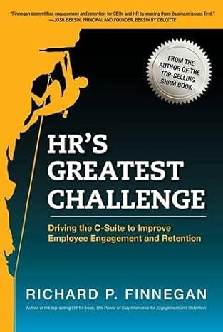 hrs greatest challenge driving the c suite to improve employee engagement and retention 1st edition richard