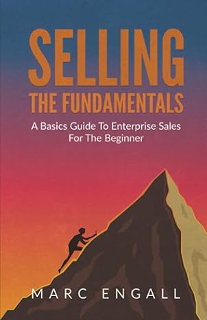 selling the fundamentals the basics guide to enterprise sales 1st edition marc engall 979-8437841587