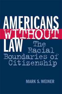 americans without law the racial boundaries of citizenship 1st edition mark s. weiner 0814793657,