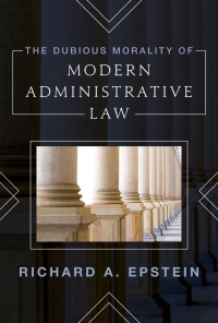 the dubious morality of modern administrative law 1st edition richard epstein 1538141493, 9781538141496