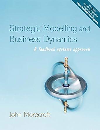 strategic modelling and business dynamics a feedback systems approach 1st edition john morecroft 0470012862,