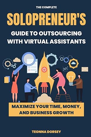 the complete solopreneur s guide to outsourcing with virtual assistants maximize your time money and business