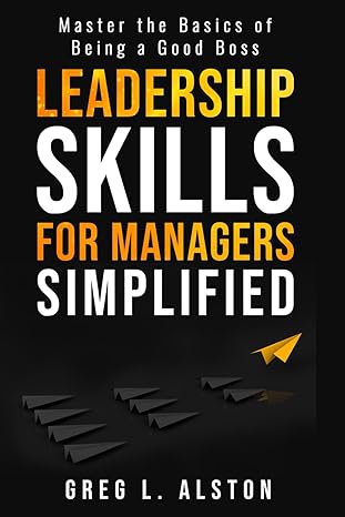 leadership skills for managers simplified master the basics of being a good boss 1st edition greg l. alston,