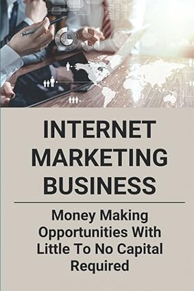 internet marketing business money making opportunities with little to no capital required 1st edition ed