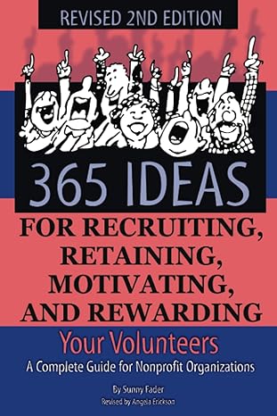 365 ideas for recruiting retaining motivating and rewarding your volunteers a complete guide for non profit