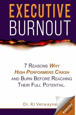 executive burnout 7 reasons why high performers crash and burn before reaching their full potential 1st