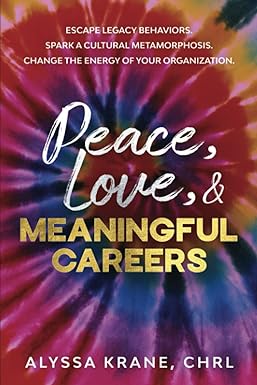 Peace Love And Meaningful Careers Escape Legacy Behaviors Spark A Cultural Metamorphosis Change The Energy Of Your Organization