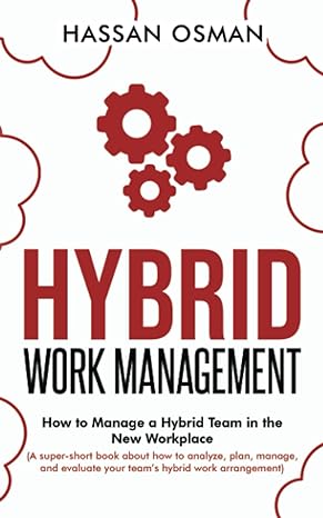 hybrid work management how to manage a hybrid team in the new workplace 1st edition hassan osman