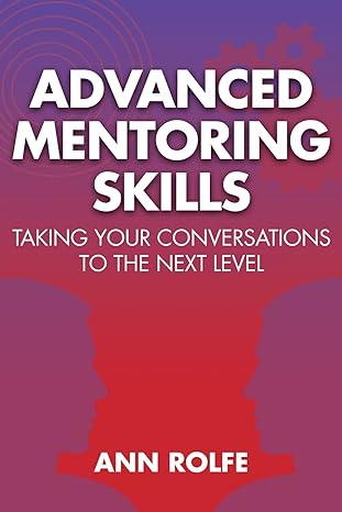 advanced mentoring skills taking your conversations to the next level 1st edition ann rolfe 0980356482,