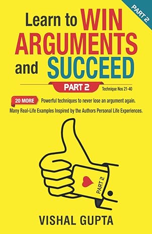 learn to win arguments and succeed part 2 20 more powerful techniques to never lose an argument again 1st