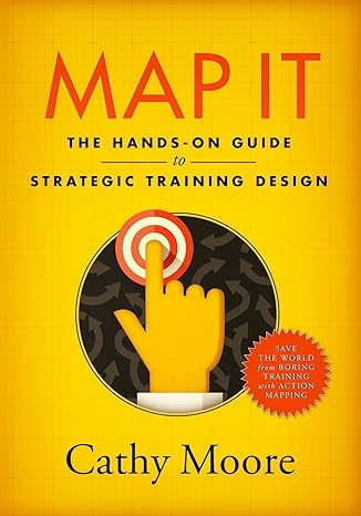map it the hands on guide to strategic training design 1st edition cathy moore 0999174509, 978-0999174500