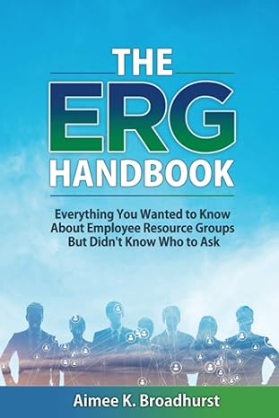 the erg handbook everything you wanted to know about employee resource groups but didn t know who to ask 1st
