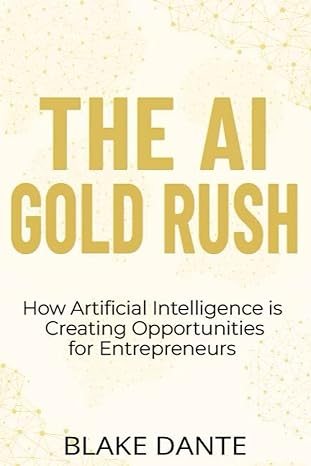 the ai gold rush how ai is creating opportunities for entrepreneurs 1st edition blake dante 979-8385943166