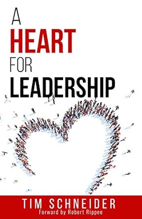 a heart for leadership 1st edition tim schneider ,heidi martin ,robert rippee 0988272741, 978-0988272743