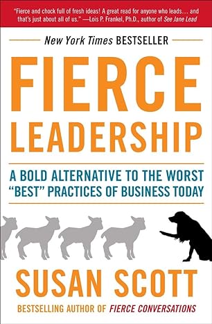 fierce leadership a bold alternative to the worst best practices of business today 1st edition susan scott