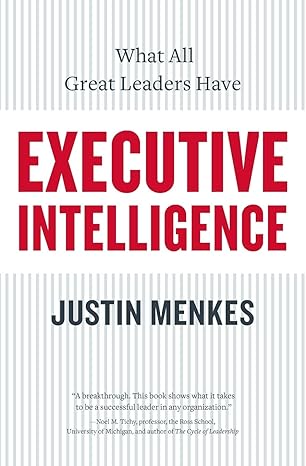 executive intelligence what all great leaders have 1st edition justin menkes 0060781882, 978-0060781880