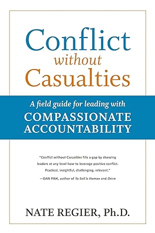 conflict without casualties a field guide for leading with compassionate accountability 1st edition nate