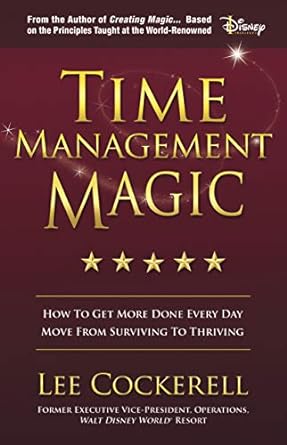 time management magic how to get more done every day and move from surviving to thriving 1st edition lee