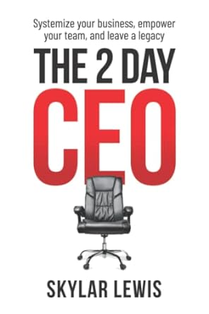 the 2 day ceo systemize your business empower your team and leave a legacy 1st edition skylar lewis