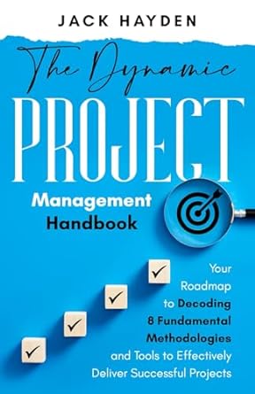 the dynamic project management handbook your roadmap to decoding 8 fundamental methodologies and tools to