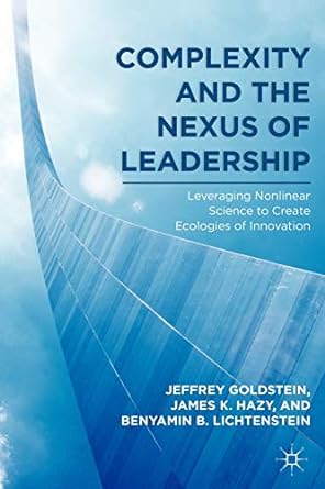 complexity and the nexus of leadership leveraging nonlinear science to create ecologies of innovation 1st